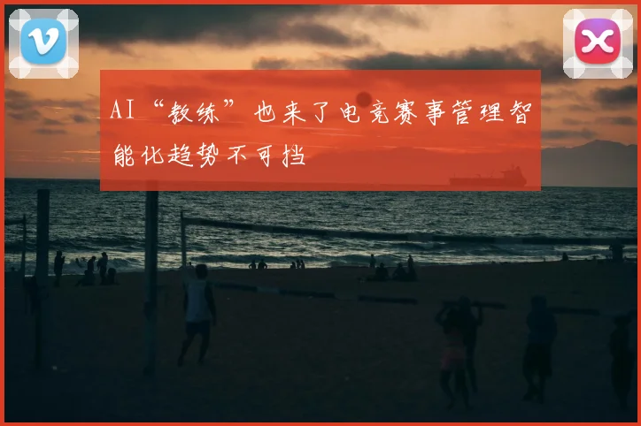 AI“教练”也来了电竞赛事管理智能化趋势不可挡