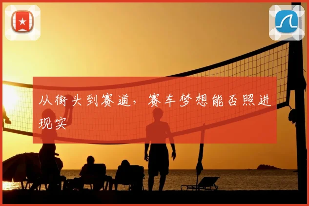 从街头到赛道，赛车梦想能否照进现实